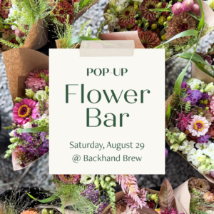 Pop-up Flower Bar, Saturday, August 29 @ Backhand Brew